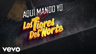 Los Tigres Del Norte  Aquí Mando Yo LETRA [upl. by Oiramaj]