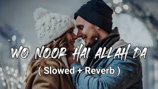 Wo Noor Hai Allah Da  Farmaish  Slowed Reverb  Love Story Lofi Songs [upl. by Augusta]