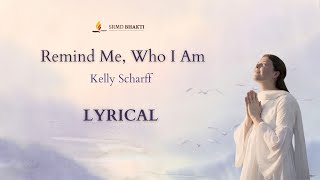 Remind Me Who I Am  Kelly Scharff  Lyrical  SRMD Bhakti [upl. by Nomla]