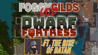 Dwarf Fortress  FOGGYGILDSThe Rise of Datan VOD 81 [upl. by Auhsot]