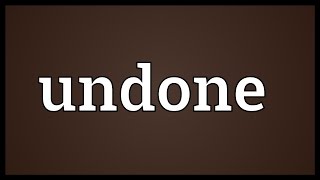 Undone Meaning [upl. by Noraed]