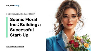 Scenic Floral Inc Building a Successful StartUp  Essay Example [upl. by Alemat]