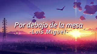 Luis Miguel  Por Debajo de la Mesa  LetraLyrics [upl. by Stucker]