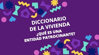 Diccionario de la Vivienda🏠 7 I ¿QUÉ ES UNA ENTIDAD PATROCINANTE [upl. by Kila]