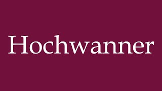 How to Pronounce Hochwanner Correctly in German [upl. by Iridissa]