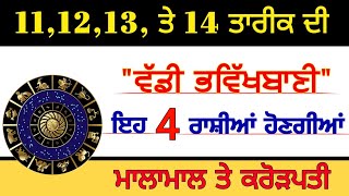 11121314 ਤੇ 15 ਤਾਰੀਕ ਦੀ ਵੱਡੀ ਭਵਿਖਬਾਣੀ ਇਹ 4 ਰਾਸ਼ੀਆਂ ਹੋਣਗੀਆਂ ਮਾਲਾਮਾਲ ਤੇ ਕਰੋੜਪਤੀ [upl. by Kosaka]