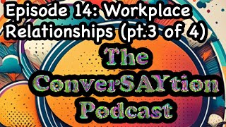 The ConverSAYtion Ep 14 Workplace Relationships Graceful Exits and Professional Growth [upl. by Annadroj]