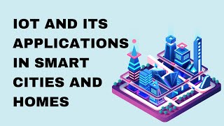 Overview of IoT and Its Applications in Smart Cities and Homes [upl. by Arimak]