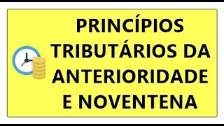 PRINCÍPIOS DA ANTERIORIDADE E NOVENTENA DIREITO TRIBUTÁRIO LIMITAÇÕES PODER DE TRIBUTAR DO ESTADO [upl. by Ainesej]