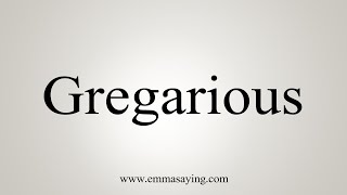 How To Say Gregarious [upl. by Helbonnah]