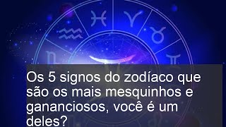 Os 5 signos do zodíaco que são os mais mesquinhos e gananciosos você é um deles [upl. by Barayon]