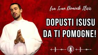 Dopusti Isusu da ti pomogne  fra Ivan Dominik Iličić [upl. by Janus]