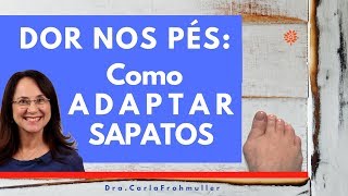 Dor nos Pés Como Adaptar Sapatos  Saúde dos Pés [upl. by Nylecsoj613]