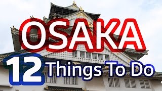 12 Things to Do in Osaka Japan Must See Attractions [upl. by Eixor]