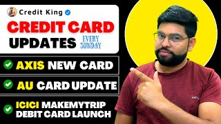 Credit Card Weekly Updates  AU Card Updates  ICICI MakeMyTrip New Debit Card 🤗 [upl. by Quintin]