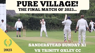 quotPURE VILLAGEquot THE LAST CRICKET MATCH OF 2023  Sanderstead Sunday XI vs Trinity Oxley [upl. by Ahsiakal]