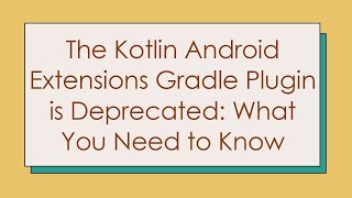 The Kotlin Android Extensions Gradle Plugin is Deprecated What You Need to Know [upl. by Yelnoc8]