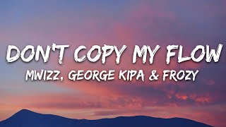 Mwizz George kipa amp Frozy  Dont Copy My Flow Lyrics [upl. by Ecirad778]