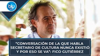 “Conversación de la que habla secretario de Cultura nunca existió y por eso se va” Fico Gutiérrez [upl. by Aicenev]