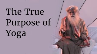 The True Purpose of Yoga  Exploring the True Potential of Being Human  Sadhguru [upl. by Betsy]