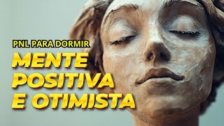 MENTE POSITIVA E OTIMISTA  PNL PARA DORMIR REPROGRAMAÇÃO MENTAL [upl. by Tarsus]