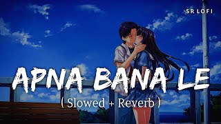 Apna Bana Le  Lofi Slowed  Reverb  Arijit Singh SachinJigar  SR Lofi [upl. by Svoboda766]