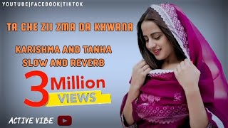 ta Che zii zma da khwana karishma and tanha slow and reverb song [upl. by Sorodoeht757]