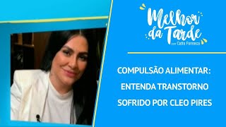 Compulsão alimentar entenda transtorno sofrido por Cleo Pires  MELHOR DA TARDE [upl. by Ydnec]