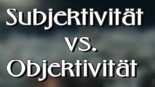 Subjektivität vs Objektivität [upl. by Mercado463]