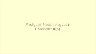 Predigt am Neujahrstag 2024  1 Korinther 1614 Jahreslosung  Alles in Liebe [upl. by Reffinnej]