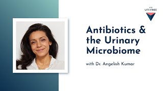 Antibiotics and the Urinary Microbiome Recurrent UTI with Dr Angelish Kumar Part 2 [upl. by Eesyak]