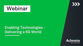 Enabling Technologies Delivering a 6G World  Achronix Webinar [upl. by Oman10]