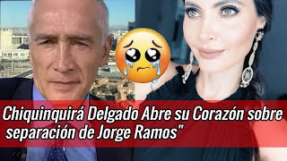 Chiquinquirá Delgado Rompe el Silencio y Abre su Corazón sobre separación con Jorge Ramos [upl. by Jorgan]