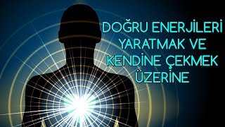 Doğru Enerjileri Yaratmak ve Kendine Çekmek Üzerine [upl. by Enifesoj]