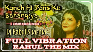 Kanch Hi Bans Ke Bahangiya Dj  Swati Mishra  Chhath Song Dj  Vibration Mix  Dj Rahul Sharma [upl. by Ysabel]