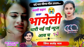 कतरी सहन करू भायेली । दर्द भरा मीणा गीत 2024 । New Meena Song 2024 । Kajod Bhal Meena Geet [upl. by Zuleika820]