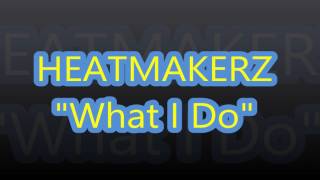 HEATMAKERZ WHAT I DO [upl. by Lletnahc830]