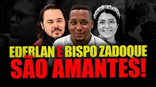 URGENTE EDERLAN E BISPO ZADOQUE SÃO AMANTES VÍDEO CHEIO DE INFORMAÇÕES [upl. by Holzman]