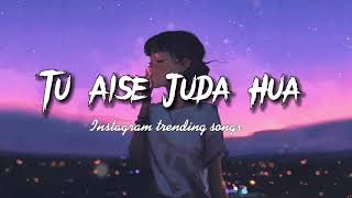 Tu Aise Juda Hua Main Raat Ki Subah Hua SLOWED  REVERBED  Rula Ke Gaya Ishq Tera  Lyric [upl. by Ardelle]