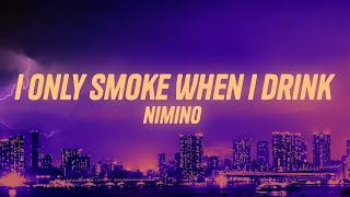 nimino  I Only Smoke When I Drink Lyrics [upl. by Ahsinna]