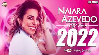 Naiara Azevedo 2022 🎵 CD Completo Maio 2022 🎵 As 20 Musicas Novas [upl. by Darom]