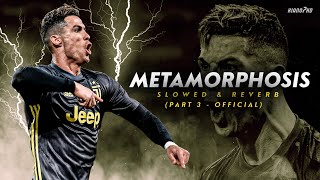 Cristiano Ronaldo ► quotMETAMORPHOSISquot  Slowed amp Reverb Pt 3 Official Music • Skills amp Goals  HD [upl. by Icart941]