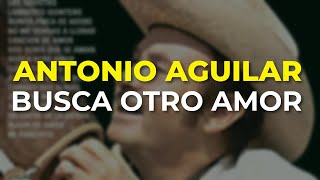 Antonio Aguilar  Busca Otro Amor Audio Oficial [upl. by Nosreh426]