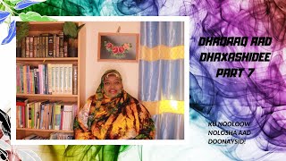 DHAQAAQ AAD DHAXASHIDEE PART 7 [upl. by Dan]