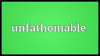 Unfathomable Meaning [upl. by Maury]