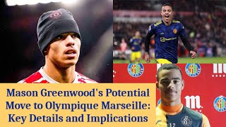 Mason Greenwoods Potential Move to Olympique Marseille Key Details and Implications [upl. by Adria367]