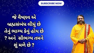 જે વૈષ્ણવ એ બ્રહ્મસંબંધ લીધું છે તેનું ભાગ્ય કેવું હોય છે  અને સૌભગ્ય તમને શું મળે છે [upl. by Ellis]