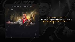 Anthony Santos  VETE ALEJATE DE MI En Vivo [upl. by Britni]