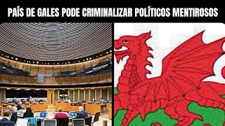 PAÍS DE GALES PODE CRIMINALIZAR POLÍTICOS MENTIROSOS 🏴󠁧󠁢󠁷󠁬󠁳󠁿QueHistoriaeEssaMax [upl. by Annaliese]