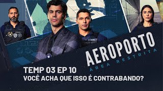 AEROPORTO ÁREA RESTRITA • TEMP 03 EP 10 • VOCÊ ACHA QUE ISSO É CONTRABANDO [upl. by Maltz142]